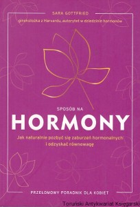 Sposób na hormony : Jak naturalnie pozbyć się zaburzeń hormonalnych i odzyskać równowagę  / Sara Gottfried 
