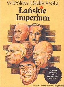 Łańskie Imperium : Ośrodek partyjny za zamkniętymi drzwiami   / Wiesław Białkowski  