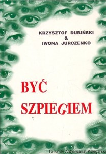 Być szpiegiem  / Krzysztof Dubiński, Iwona Jurczenko 
