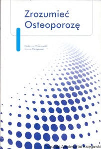 Zrozumieć Osteoporozą  / Waldemar Misiorowski, Joanna Misiorowska