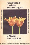 Przedłużanie trwałości kwiatów ciętych : Biblioteka Ogrodnika Kwiaciarstwo / Joanna Nowak, Ryszard M. Rudnicki  