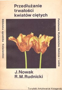 Przedłużanie trwałości kwiatów ciętych : Biblioteka Ogrodnika Kwiaciarstwo / Joanna Nowak, Ryszard M. Rudnicki  