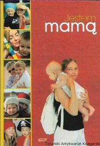 Jestem mamą – Zbiór prawdziwych historii o macierzyństwie / Katarzyna Tubylewicz (red.)
