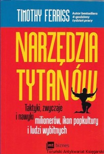 Narzędzia tytanów : Taktyki, zwyczaje i nawyki milionerów, ikon popkultury i ludzie wybitnych / Timothy Ferriss 
