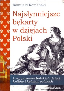 Najsłynniejsze bękarty w dziejach Polski : Losy pozamałżeńskie dzieci królów i książąt polskich / Romuald Romański 