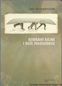 Dziurawy kajak i boże miłosierdzie / Jan Grzegorczyk