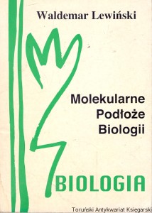 Molekularne podłoże biologii : Biologia : Książka pomocnicza dla kandydatów na akademie medyczne i uniwersyteckie wydziały biologii  /  Waldemar Lewiński  