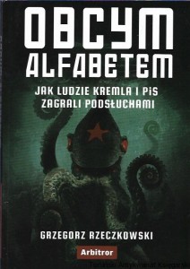 Obcym alfabetem : Jak ludzie Kremla i PiS zagrali podsłuchami / Grzegorz Rzeczkowski 