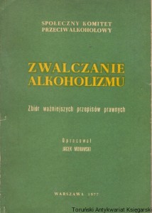 Zwalczanie alkoholizmu : Zbiór ważniejszych przepisów prawnych : Stan prawny na dzień 30 czerwca 1977 r. / Jacek Morawski  (oprac.)