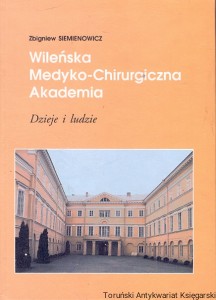 Wileńska Medyko-Chirurgiczna Akademia : dziej i ludzie  / Zbigniew Siemienowicz  