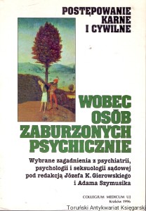 Postępowanie karne i cywilne wobec osób zaburzonych psychicznie : Wybrane zagadnienia z psychiatrii, psychologii i seksuologii sądowej  / Józef K. Gierowski, Adam Szymusik  (red.)
