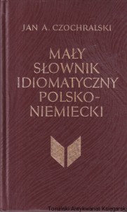 Mały słownik idiomatyczny polsko-niemiecki / Jan A. Czochralski
