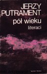 Pół wieku: Literaci: Pisma: Tom 11 / Jerzy Putrament