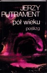 Pół wieku: Poślizg: Pisma: Tom 12 / Jerzy Putrament