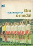 Gra o medal : X Piłkarskie Mistrzostwa Świata / Stefan Grzegorczyk 