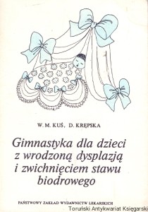 Gimnastyka dla dzieci z wrodzoną dysplazją i zwichnięciem stawu biodrowego : rady dla rodziców  / Wojciech Maria Kuś, Danuta Krępska  