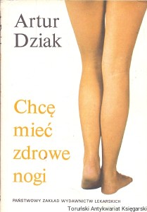 Chcę mieć zdrowe nogi : Zdrowie dla wszystkich  / Artur Dziak  