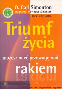 Triumf życia : Możesz mieć przewagę nad rakiem  / O. Carl Simonton, Stephanie Matthews-Simonton, James L. Creighton  