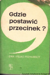 Gdzie postawić przecinek? : Poradnik przestankowania zw słowniczkiem / Ewa i Feliks Przyłubscy