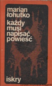 Każdy musi napisać powieść  / Marian Łohutko  