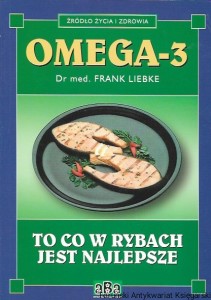 Omega-3 To co w rybach jest najlepsze : Żródło życia i zdrowia  / Dr med. Frank Liebke  