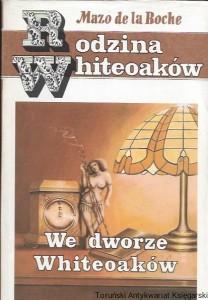 Rodzina Whiteoaków : We dworze Whiteoaków  / Mazo de la Roche   