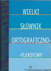 Wielki słownik ortograficzno-fleksyjny / Barbara Janik-Płocińska, Małgorzata Sas, Ryszard Turczyn