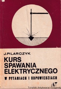 Kurs spawania elektrycznego w pytaniach i odpowiedziach / Józef Pilarczyk