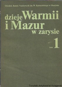 Dzieje Warmii i Mazur w zarysie Tom 1. Od pradziejów do 1870 roku / Praca zbiorowa 