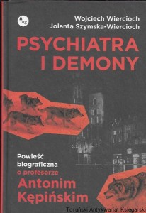Psychiatra i demony : Powieść biograficzna o profesorze Antonim Kępińskim  / Wojciech Wiercioch, Jolanta Szymska-Wiercioch  