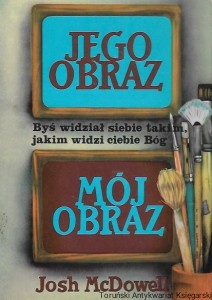 Jego obraz Mój obraz : Byś widział siebie takim jakim widzi ciebie Bóg  / Josh McDowell 