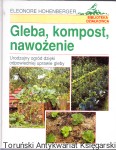 Gleba, kompost, nawożenie : Urodzajny ogród dzięki odpowiedniej uprawie gleby : Biblioteka Działkowca / Eleonore Hohenberger