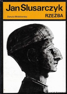 Jan Ślusarczyk Rzeźba  / Danuta Wróblewska 