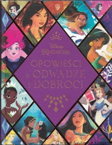 Opowieści o odwadze i dobroci : Disney Księżniczka / Praca zbiorowa 