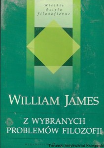 Z wybranych problemów filozofii : Początek wprowadzenia do filozofii : Wielkie dzieła filozoficzne  / William James  