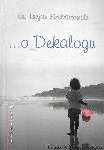 O Dekalogu : medytacje  / ks. Lucjan Szubartowski   