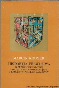 Historyja Prawdziwa o przygodzie żałosnej książęcia finladzkiego  Jana i królewny polskiej Katarzyny / Marcin Kromer