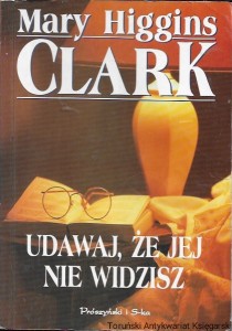 Udawaj, że jej nie widzisz  / Mary Higgins Clark 