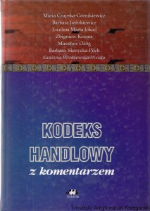 Kodeks handlowy z komentarzem / Maria Czapska-Górnikiewicz, Barbara Jasinkiewicz, Ewelina Marta Jokiel, Zbigniew Koźma, Mirosław Ożóg, Barbara Skrzycka-Pilch, Grażyna Wróblewska-Wcisło 