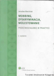 Mobbing, dyskryminacja, molestowanie : Przeciwdziałanie w praktyce  / Jarosław Marciniak  