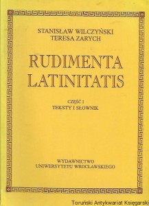 Rudimenta Latinitatis część I Teksty i słownik  / Stanisław Wilczyński, Teresa Zarych  