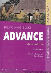 Język angielski Advance Intermediate : Podręcznik : Nowa matura szkoły ponadgimnazjalne  / Radosław Brzozowski, Dan Elloway  