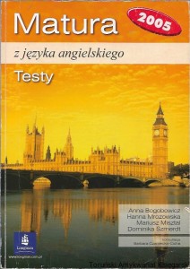 Matura z języka angielskiego : Testy 2005 / Anna Bogobowicz, Hanna Mrozowska, Mariusz Misztal, Dominika Szmerdt