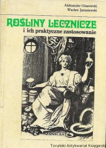  Rośliny lecznice i ich praktyczne zastosowanie  / Aleksander Ożarowski, Wacław Jaroniewski 