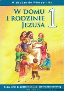 W domu i rodzinie Jezusa 1 : W drodze do Wieczernika : Podrecznik do religii dla klasy I szkoły podstawowej / Praca zbiorowa 
