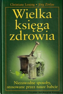 Wielka księga zdrowia Niezawodne sposoby, stosowane przez nasze babcie / Christine Lessing, Jorg Zittlau