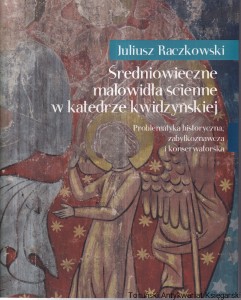 Średniowieczne malowidła ścienne w katedrze kwidzyńskiej : problematyka historyczna, zabytkoznawcza i konserwatorska / Juliusz Raczkowski
