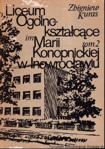 Liceum Ogólnokształcące im. Marii Konopnickiej w Inowrocławiu Tom II Dopełnienia / Zbigniew Kuras