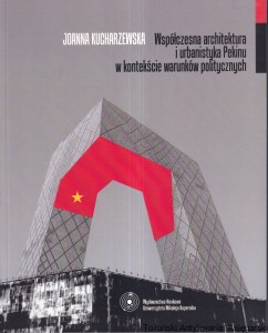 Współczesna architektura i urbanistyka Pekinu w kontekście warunków politycznych Państwa wobec dziedzictwa kulturowego / Joanna Kucharzewska 