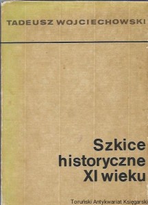 Szkice historyczne XI wieku / Tadeusz Wojciechowski 